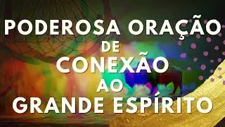 ORAÇÃO PODEROSA DE CONEXÃO COM O GRANDE ESPÍRITO #comigo