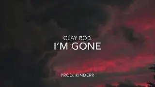 Clay Rod - I’m Gone Prod. Kinderr (Lyrics)
