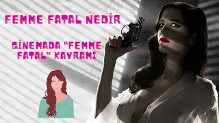Femme Fatal Nedir? Dinlerde ve Sinemada 