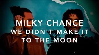 Milky Chance - We Didn’t Make It to the Moon (Lyrics)