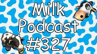 Milk Podcast Ep. 327