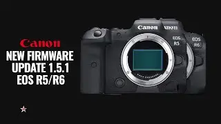 Canon New Firmware Update 1.5.1 for the Canon R5/R6