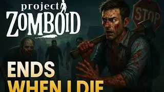 This Video Ends when I DIE in Project Zomboid