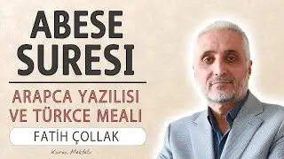 Abese suresi anlamı dinle Fatih Çollak (Abese suresi arapça yazılışı okunuşu ve meali)
