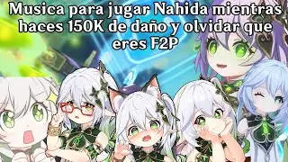 Musica para jugar Nahida mientras haces 150k daño y olvidar que eres F2P