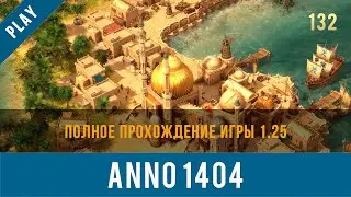 Anno 1404 полное прохождение игры 1.25 | Anno video 132