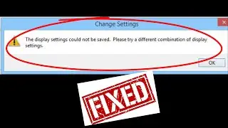 The display settings could not be saved. Please try a different combination of display settings