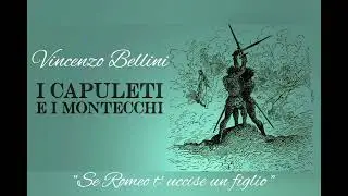 Vincenzo Bellini - I Capuleti e i Montecchi - " Se Romeo t'uccise un figlio"