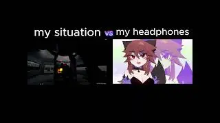 My situation vs my headphones