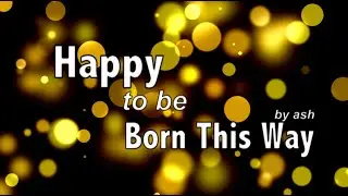 Happy (to be Born this Way)