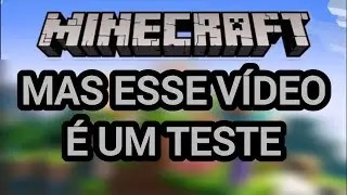 minecraft, mas esse vídeo é um teste