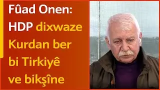 Fûad Onen rexneyên tund li HDPê kirin: Dixwaze Kurdan ber bi Tirkiyê ve bikşîne