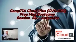 CompTIA Cloud Plus Certification Free Bootcamp Session 6 - Automate