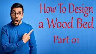 How To Design a Wood Bed 2022 Part 01