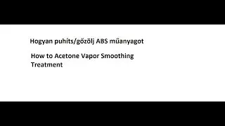 ABS gőzölés/puhítás - Acetone Vapor Smoothing Treatment