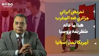 منار اسليمي: تحريض إيراني جزائري ضد المغرب ..هذا ماقاله شنقريحة بروسيا ..أمريكا تحذر إسبانيا