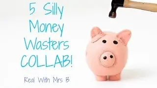 5 Silly Money Wasters | COLLAB