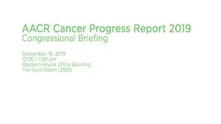 Congressional Briefing: AACR Cancer Progress Report 2019