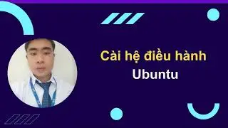 Bài 13 : Hướng dẫn Cài hệ điều hành Linux Ubuntu