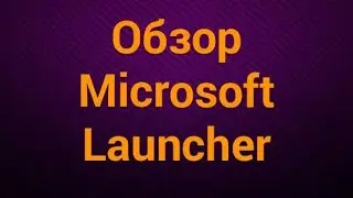 Обзор Microsoft Launcher