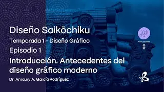 Diseño Saikōchiku 1 - Introducción. Antecedentes del diseño gráfico moderno con el Dr. Amaury García