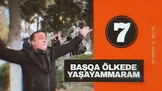 Başqa ölkədə yaşayammaram | 7