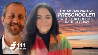 The Metacognitive Preschooler with Rick K.Cohen and Katie Upshaw | E111 #whyknowledgematters