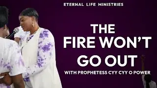 THE FIRE WON’T GO OUT - PROPHETESS CYY CYY O POWER