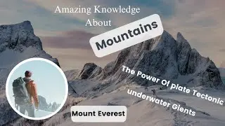 Amazing Knowledge About Mountains | Underwater Gients | Mount Everest | The Power Of Plate Tectonic.