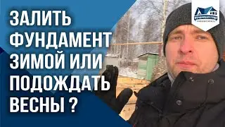 Залить фундамент зимой? Или подождать весны?
