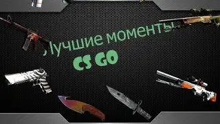 Лучшие моменты #8 CS GO
