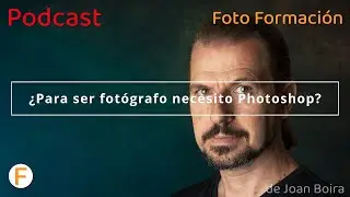 21. ¿Para ser fotógrafo, necesito Photoshop? Podcast de Foto Formación