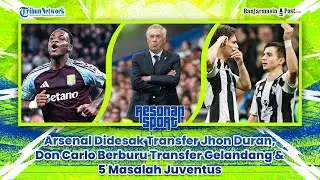 🔴 Arsenal Didesak Transfer Jhon Duran, Don Carlo Berburu Transfer Gelandang & 5 Masalah Juventus