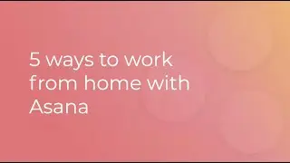 Asana Webinar: 5 Ways to Use Asana for Remote Work