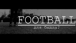 ФУТБОЛ ДЛЯ БЫДЛА? [DMITRYON]