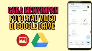 Cara Menyimpan Foto Atau Video Di Google Drive