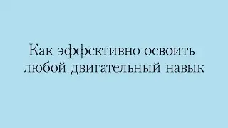 18. Как эффективно освоить ЛЮБОЙ двигательный навык!