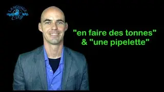 French lesson: en faire des tonnes / une pipelette