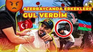 AZERBAYCANDA ERKEKLERE GÜL VERİP TROLLEDİM (Dövüldüm)