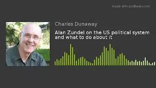 Alan Zundel on the US political system and what to do about it