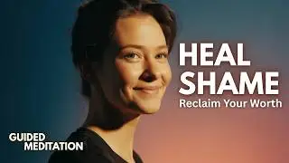 Stop Feeling Unworthy: Transform Shame into Self-Love | 15-Minute Meditation