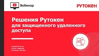 Вебинар «Решения Рутокен для защищенного удаленного доступа»