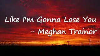 Meghan Trainor – Like I'm Gonna Lose You Lyrics