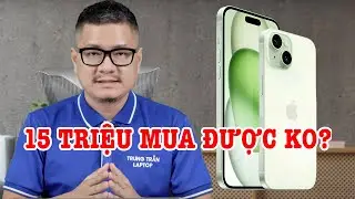Tư vấn điện thoại: 2 triệu mua máy gì, 15 triệu mua iPhone 15 được không?