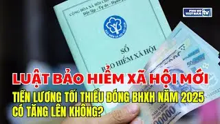 Tiền lương tối thiểu đóng bảo hiểm xã hội năm 2025 có tăng lên không?