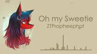 Oh my Sweetie - ZTPrapheephat