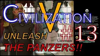 Civ 5: Unleashing the Panzers. PT.13