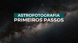 ASTROFOTOGRAFIA:  COMO COMEÇAR? | Primeiros Passos
