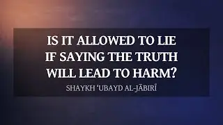Is it allowed to lie, if saying the truth will lead to harm? | Shaykh ‘Ubayd al-Jābirī