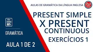 Present Simple X Present Continuous - Exercícios Aula 1